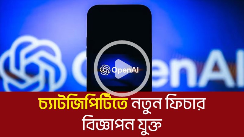 চ্যাটজিপিটিতে নতুন ফিচার: বিজ্ঞাপন যুক্ত