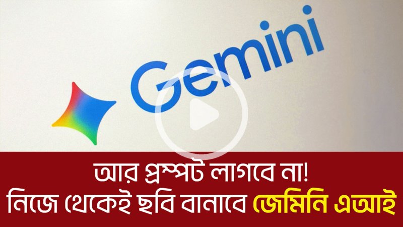 আর প্রম্পট লাগবে না! নিজে থেকেই ছবি বানাবে জেমিনি এআই